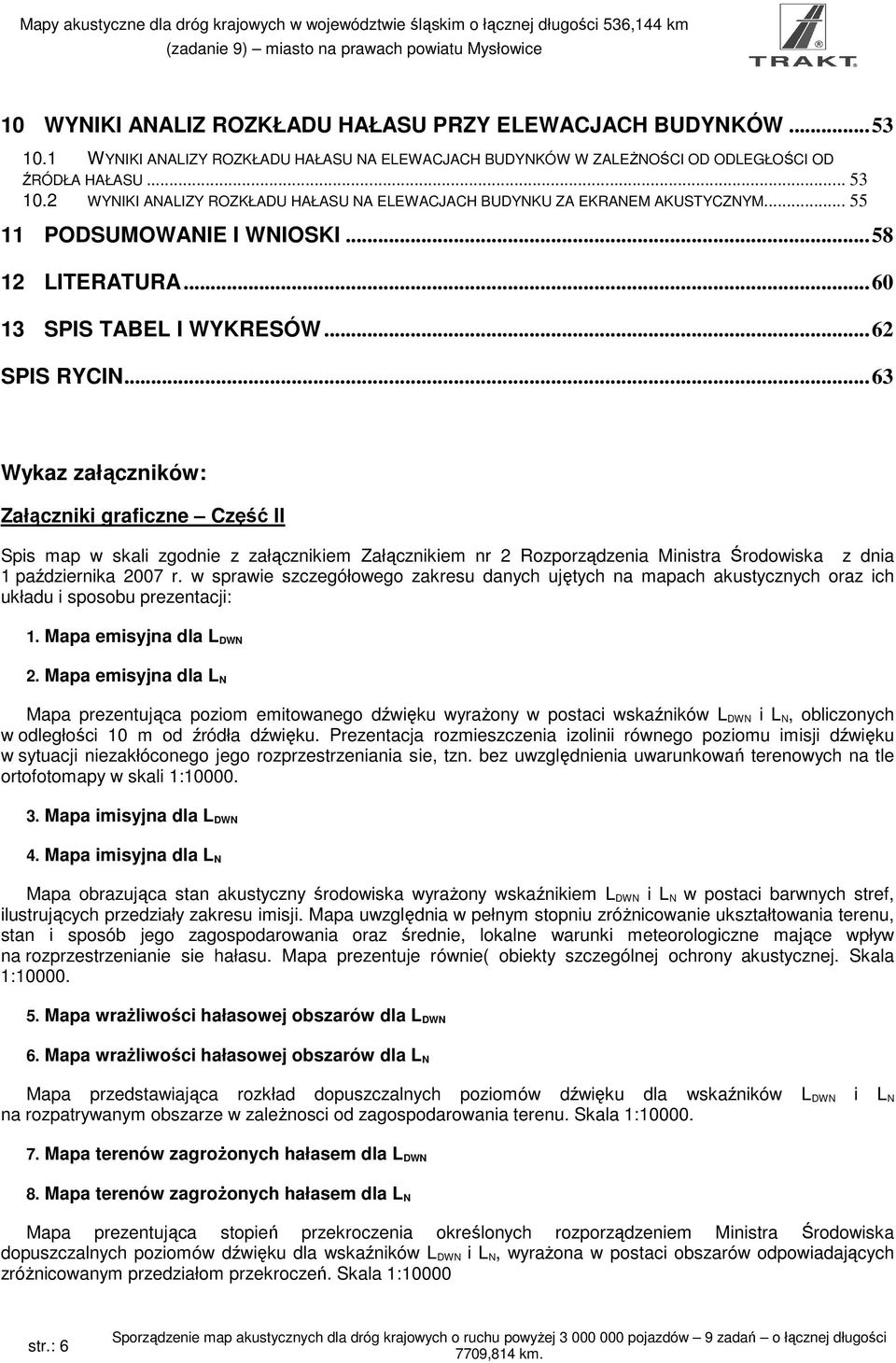 .. 63 Wykaz załączników: Załączniki graficzne Część II Spis map w skali zgodnie z załącznikiem Załącznikiem nr 2 Rozporządzenia Ministra Środowiska z dnia 1 października 2007 r.