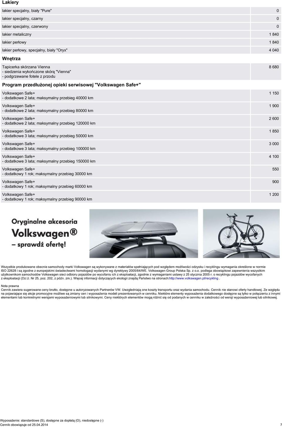 dodatkowe 2 lata; maksymalny przebieg 80000 km - dodatkowe 2 lata; maksymalny przebieg 120000 km - dodatkowe 3 lata; maksymalny przebieg 50000 km - dodatkowe 3 lata; maksymalny przebieg 100000 km -