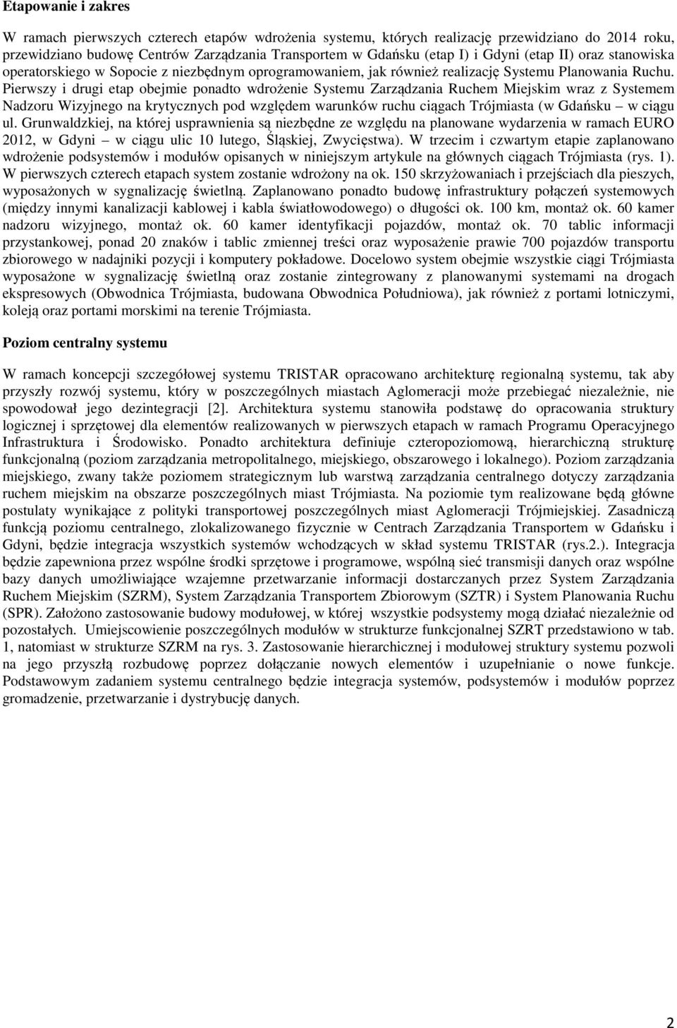 Pierwszy i drugi etap obejmie ponadto wdrożenie Systemu Zarządzania Ruchem Miejskim wraz z Systemem Nadzoru Wizyjnego na krytycznych pod względem warunków ruchu ciągach Trójmiasta (w Gdańsku w ciągu