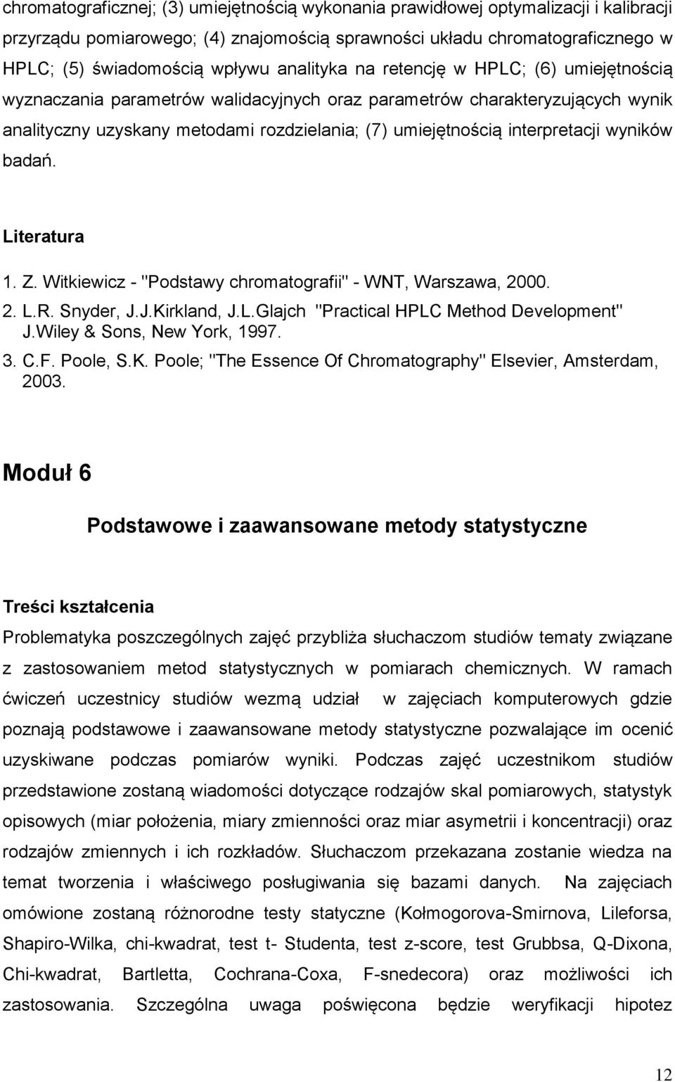 interpretacji wyników badań. Literatura 1. Z. Witkiewicz - "Podstawy chromatografii" - WNT, Warszawa, 2000. 2. L.R. Snyder, J.J.Kirkland, J.L.Glajch "Practical HPLC Method Development" J.