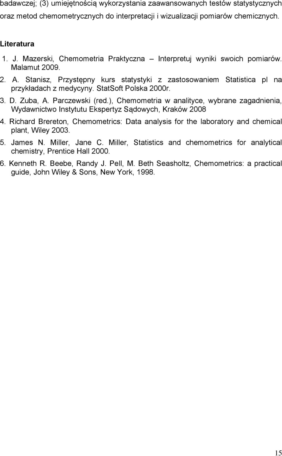 StatSoft Polska 2000r. 3. D. Zuba, A. Parczewski (red.), Chemometria w analityce, wybrane zagadnienia, Wydawnictwo Instytutu Ekspertyz Sądowych, Kraków 2008 4.