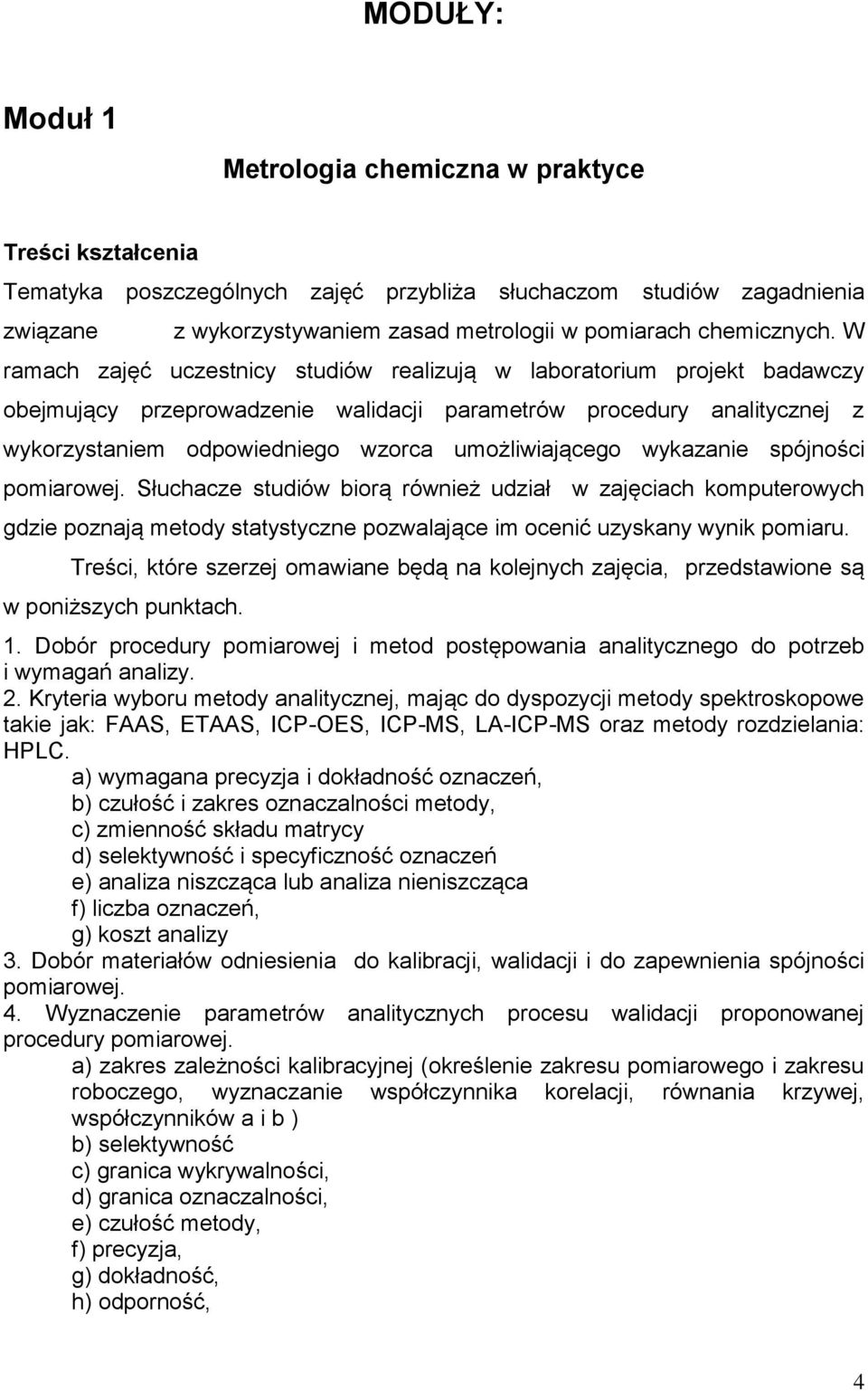 W ramach zajęć uczestnicy studiów realizują w laboratorium projekt badawczy obejmujący przeprowadzenie walidacji parametrów procedury analitycznej z wykorzystaniem odpowiedniego wzorca