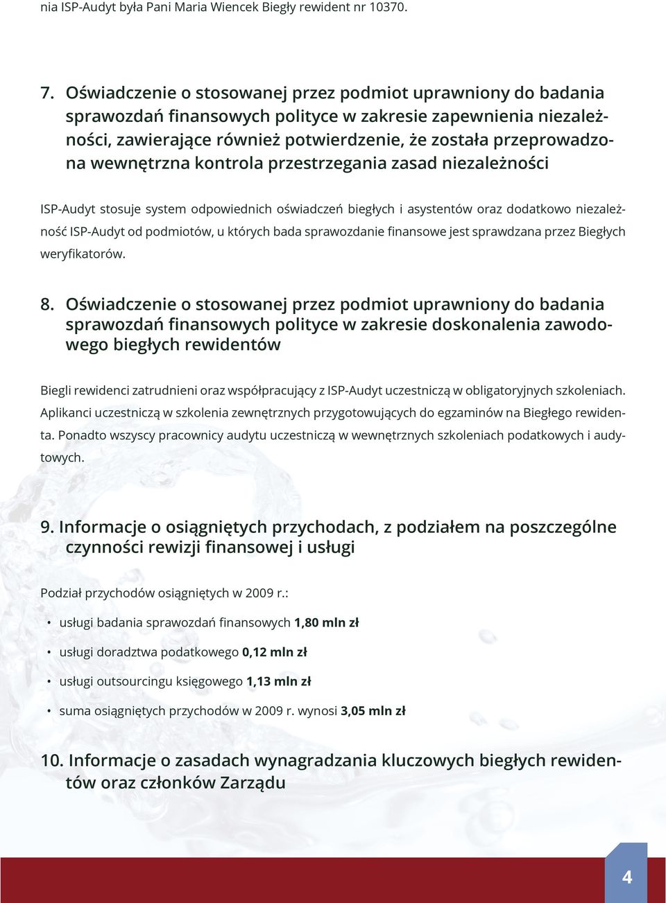 wewnętrzna kontrola przestrzegania zasad niezależności ISP-Audyt stosuje system odpowiednich oświadczeń biegłych i asystentów oraz dodatkowo niezależność ISP-Audyt od podmiotów, u których bada