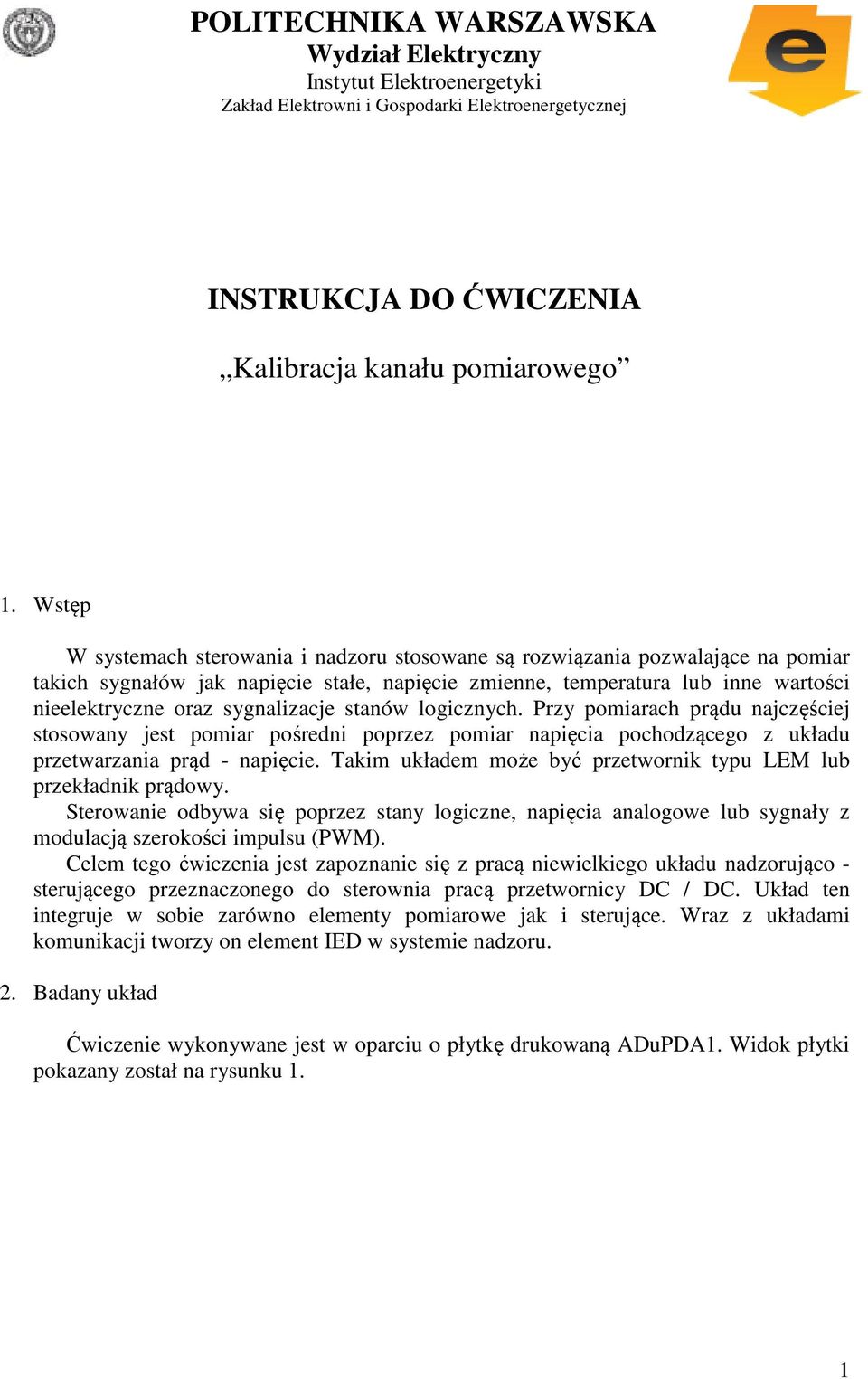 sygnalizacje stanów logicznych. Przy pomiarach prądu najczęściej stosowany jest pomiar pośredni poprzez pomiar napięcia pochodzącego z układu przetwarzania prąd - napięcie.