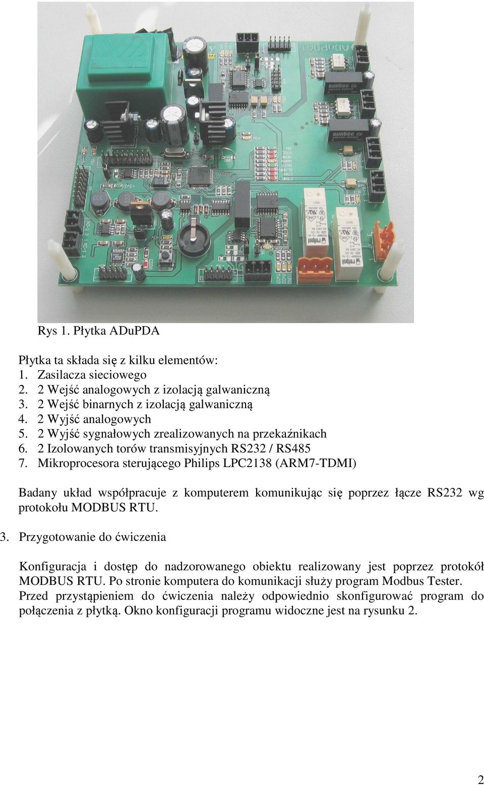 Mikroprocesora sterującego Philips LPC2138 (ARM7-TDMI) Badany układ współpracuje z komputerem komunikując się poprzez łącze RS232 wg protokołu MODBUS RTU. 3.