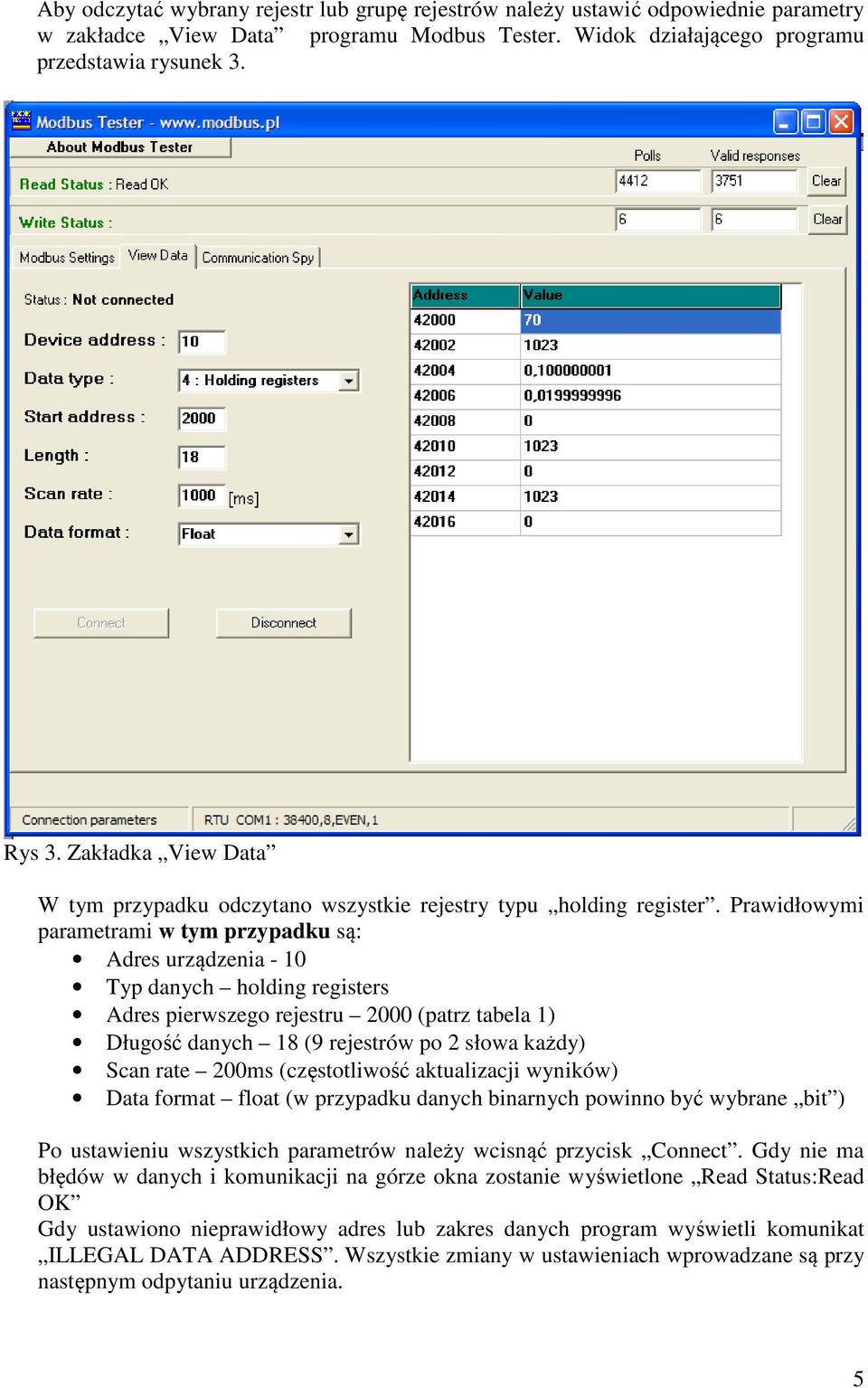 Prawidłowymi parametrami w tym przypadku są: Adres urządzenia - 10 Typ danych holding registers Adres pierwszego rejestru 2000 (patrz tabela 1) Długość danych 18 (9 rejestrów po 2 słowa każdy) Scan