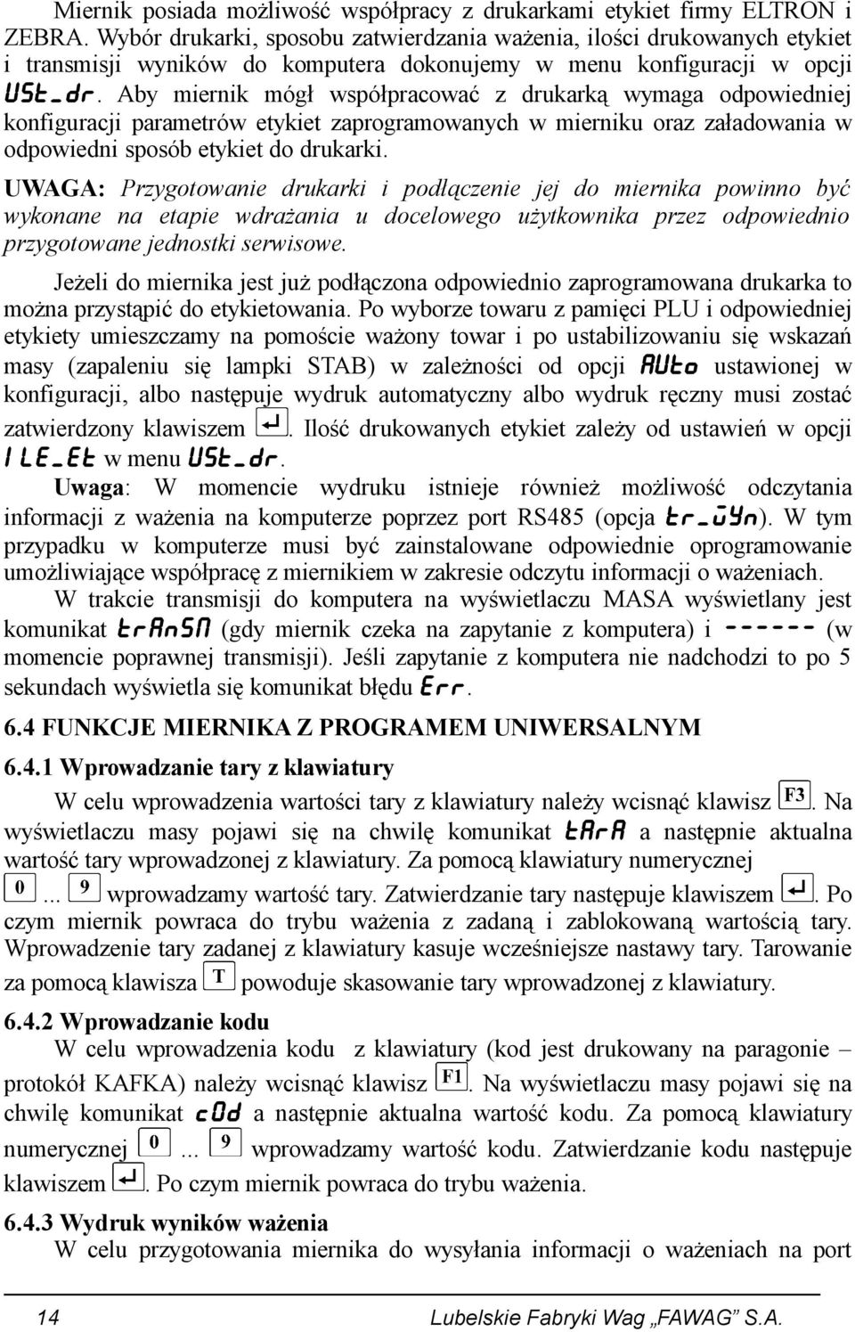 Aby miernik mógł współpracować z drukarką wymaga odpowiedniej konfiguracji parametrów etykiet zaprogramowanych w mierniku oraz załadowania w odpowiedni sposób etykiet do drukarki.