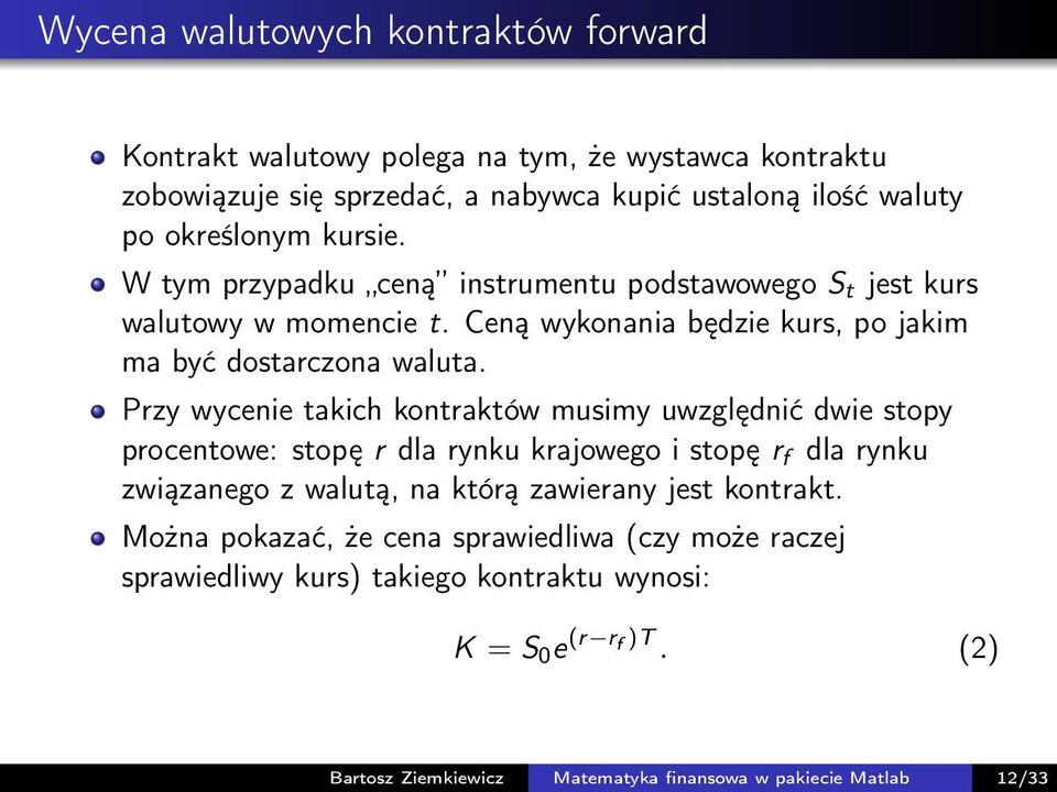 Przy wycenie takich kontraktów musimy uwzględnić dwie stopy procentowe: stopę r dla rynku krajowego i stopę r f dla rynku związanego z walutą, na którą zawierany jest