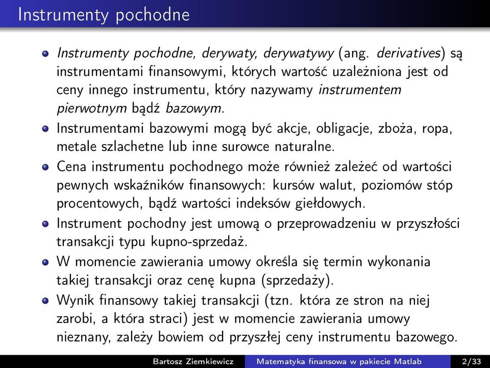 Instrumentami bazowymi mogą być akcje, obligacje, zboża, ropa, metale szlachetne lub inne surowce naturalne.