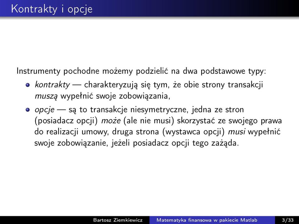 (posiadacz opcji) może (ale nie musi) skorzystać ze swojego prawa do realizacji umowy, druga strona (wystawca opcji)