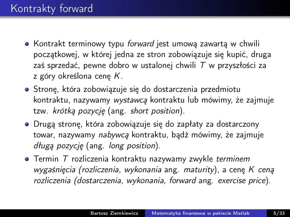 short position). Drugą stronę, która zobowiązuje się do zapłaty za dostarczony towar, nazywamy nabywcą kontraktu, bądź mówimy, że zajmuje długą pozycję (ang. long position).