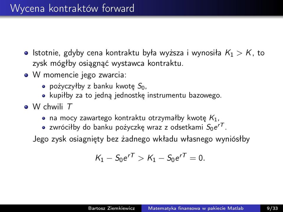 W chwili T na mocy zawartego kontraktu otrzymałby kwotę K 1, zwróciłby do banku pożyczkę wraz z odsetkami S 0 e rt.