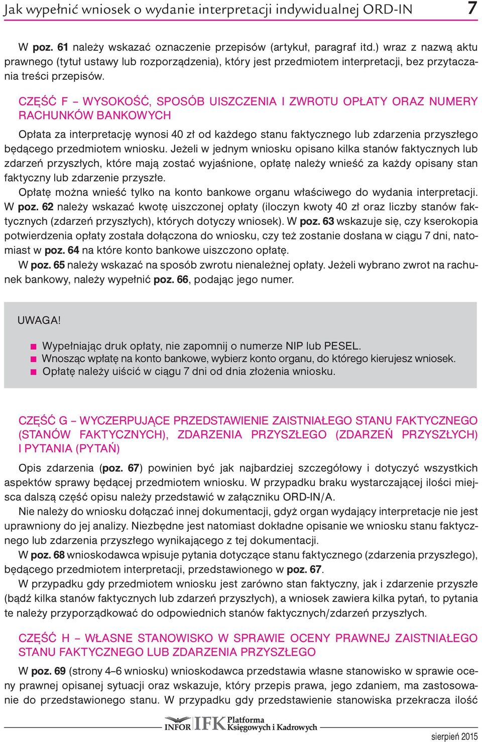 CzęŚć F WysOkOŚć, sposób uiszczenia I zwrotu OPłAty ORAz NuMeRy RAChuNkóW BANkOWyCh Opłata za interpretację wynosi 40 zł od każdego stanu faktycznego lub zdarzenia przyszłego będącego przedmiotem