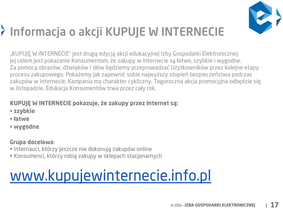 Pokażemy jak zapewnić sobie najwyższy stopień bezpieczeństwa podczas zakupów w Internecie. Kampania ma charakter cykliczny. Tegoroczna akcja promocyjna odbędzie się w listopadzie.