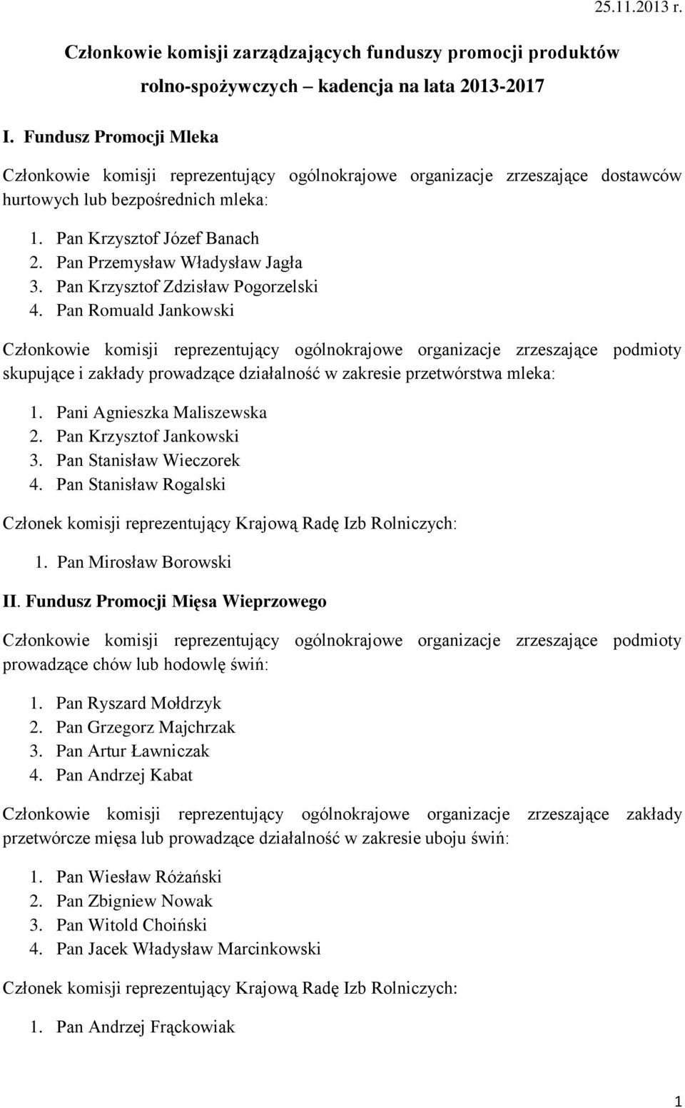 Pan Krzysztof Zdzisław Pogorzelski 4. Pan Romuald Jankowski skupujące i zakłady prowadzące działalność w zakresie przetwórstwa mleka: 1. Pani Agnieszka Maliszewska 2. Pan Krzysztof Jankowski 3.