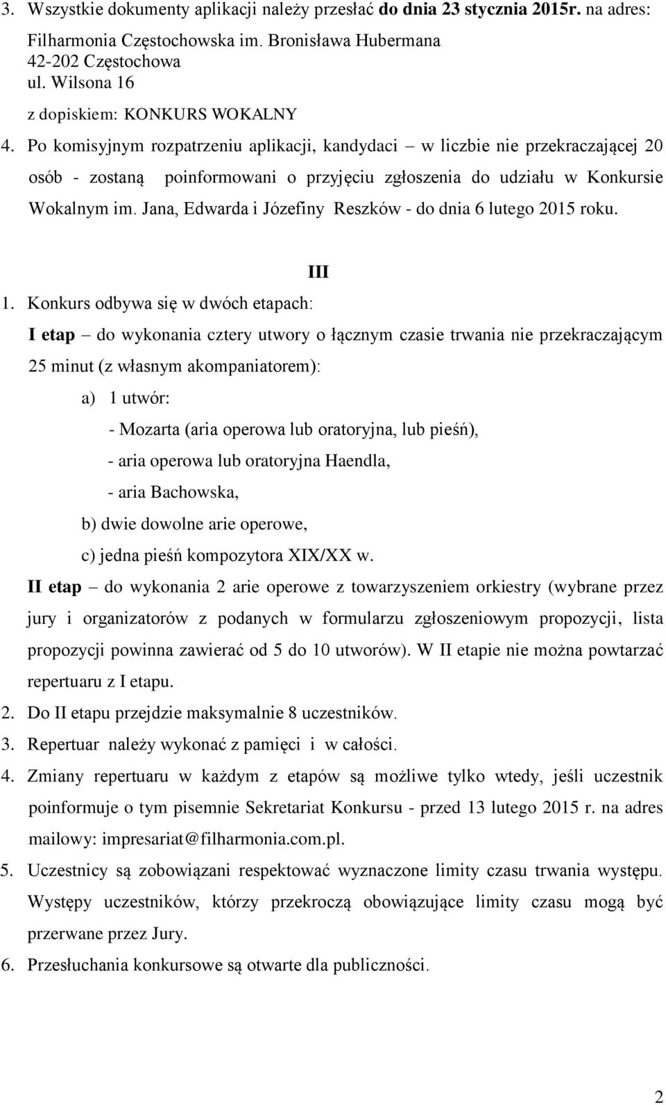 Po komisyjnym rozpatrzeniu aplikacji, kandydaci w liczbie nie przekraczającej 20 osób - zostaną poinformowani o przyjęciu zgłoszenia do udziału w Konkursie Wokalnym im.