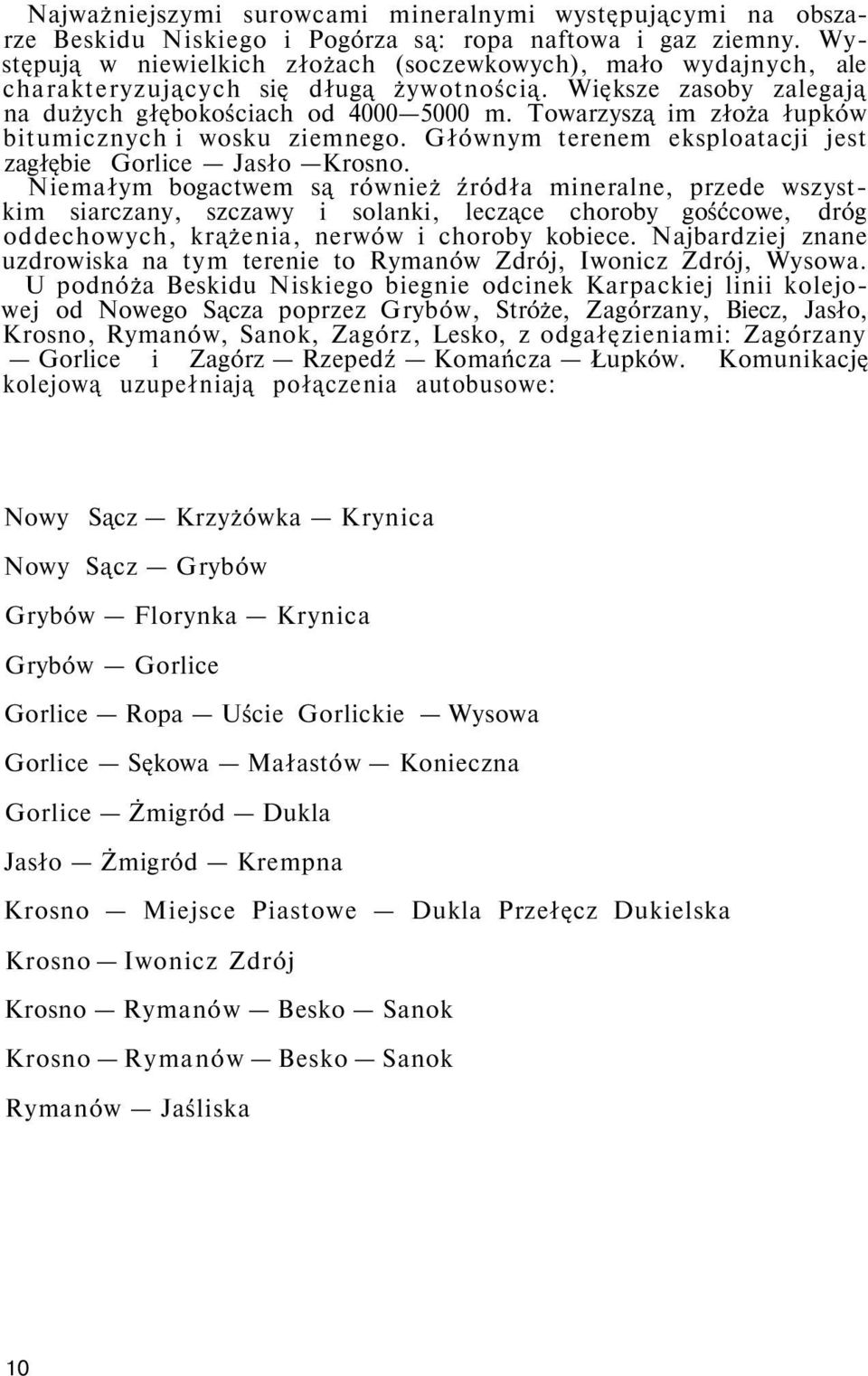 Towarzyszą im złoża łupków bitumicznych i wosku ziemnego. Głównym terenem eksploatacji jest zagłębie Gorlice Jasło Krosno.