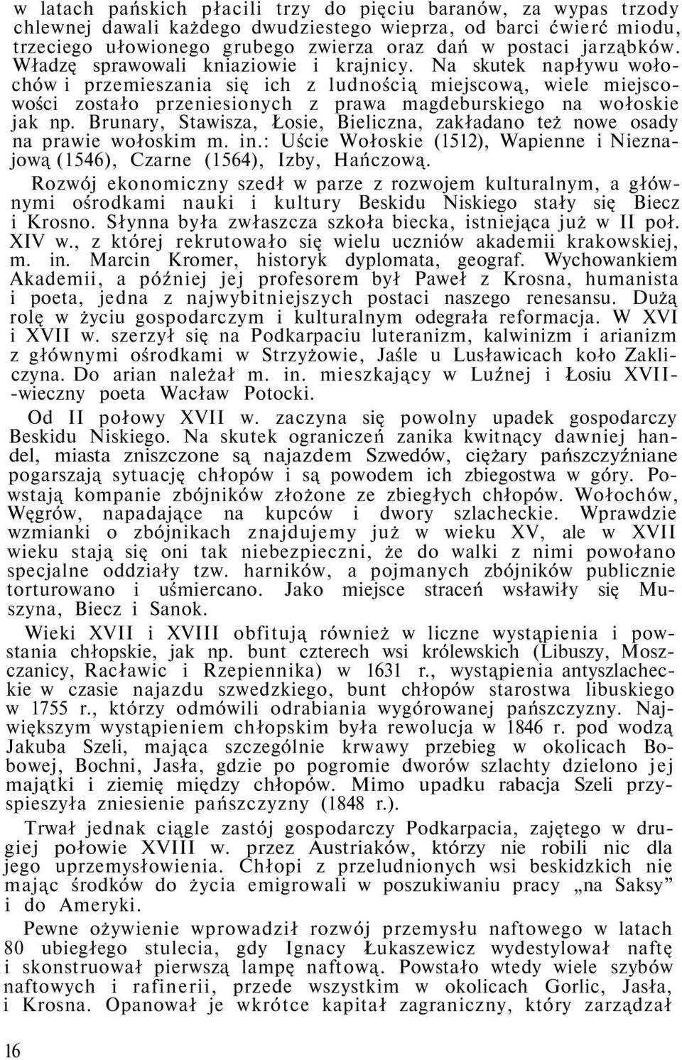 Na skutek napływu wołochów i przemieszania się ich z ludnością miejscową, wiele miejscowości zostało przeniesionych z prawa magdeburskiego na wołoskie jak np.