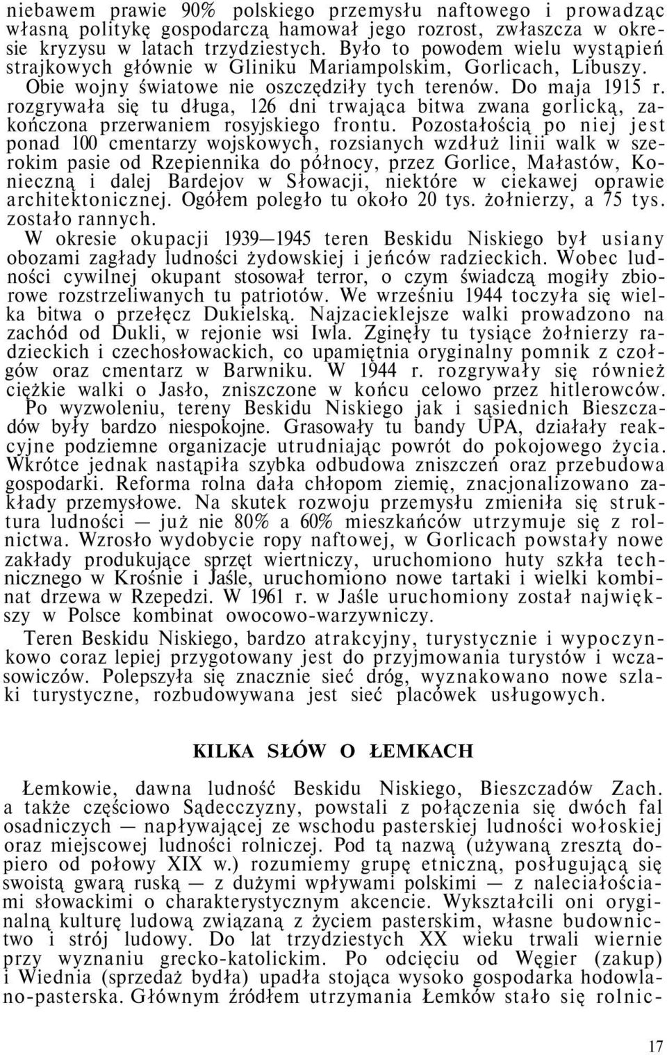 rozgrywała się tu długa, 126 dni trwająca bitwa zwana gorlicką, zakończona przerwaniem rosyjskiego frontu.