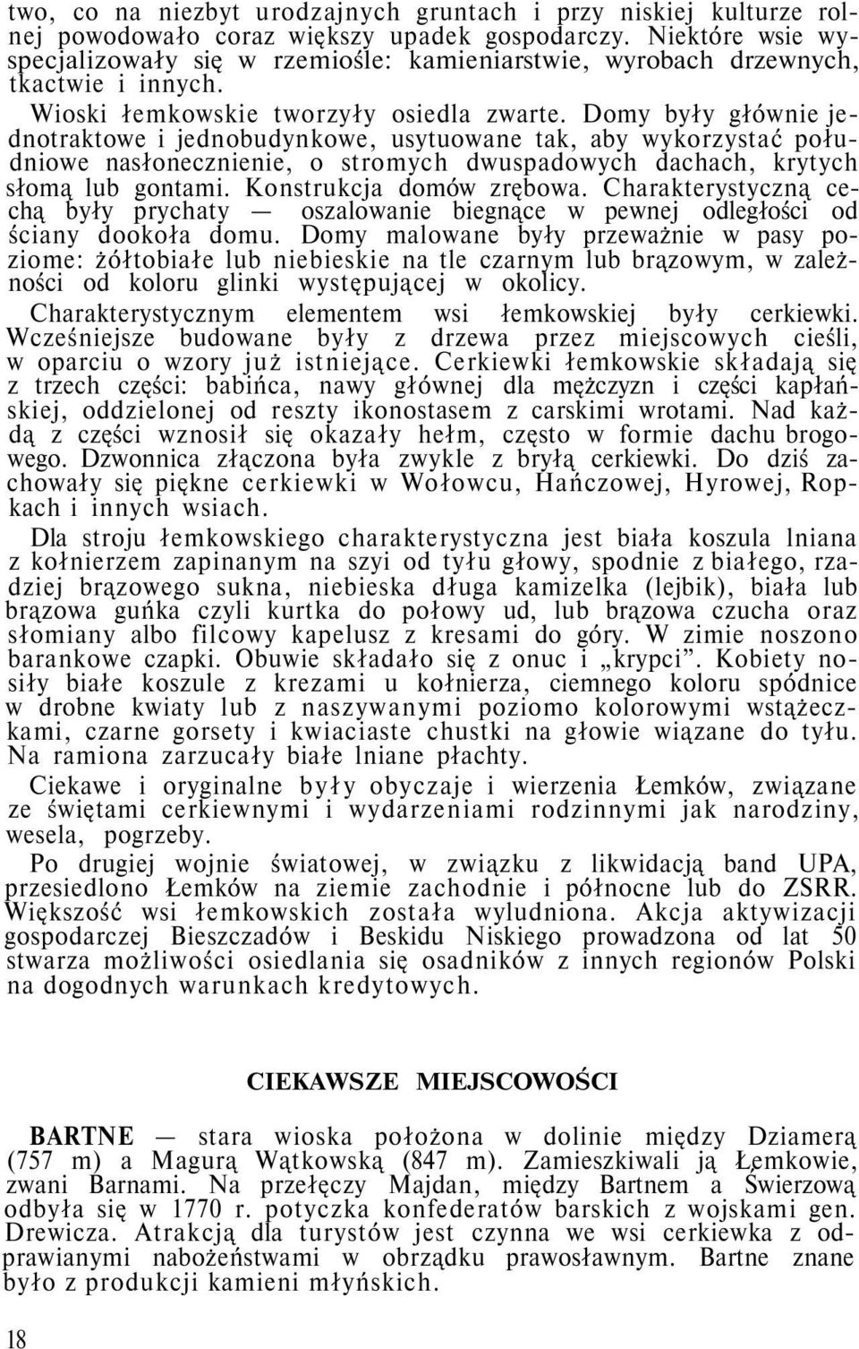 Domy były głównie jednotraktowe i jednobudynkowe, usytuowane tak, aby wykorzystać południowe nasłonecznienie, o stromych dwuspadowych dachach, krytych słomą lub gontami. Konstrukcja domów zrębowa.
