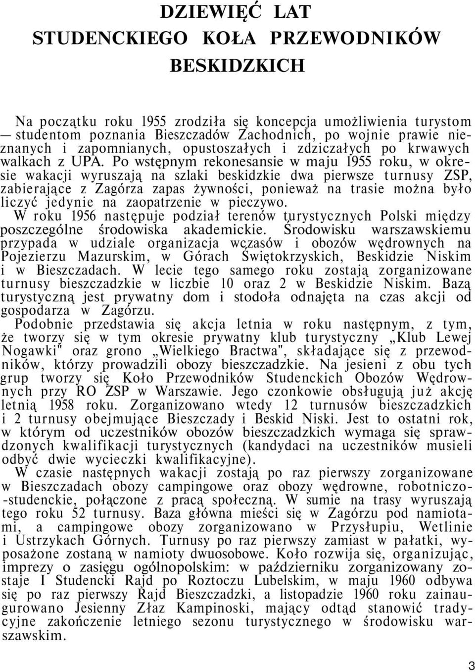 Po wstępnym rekonesansie w maju 1955 roku, w okresie wakacji wyruszają na szlaki beskidzkie dwa pierwsze turnusy ZSP, zabierające z Zagórza zapas żywności, ponieważ na trasie można było liczyć
