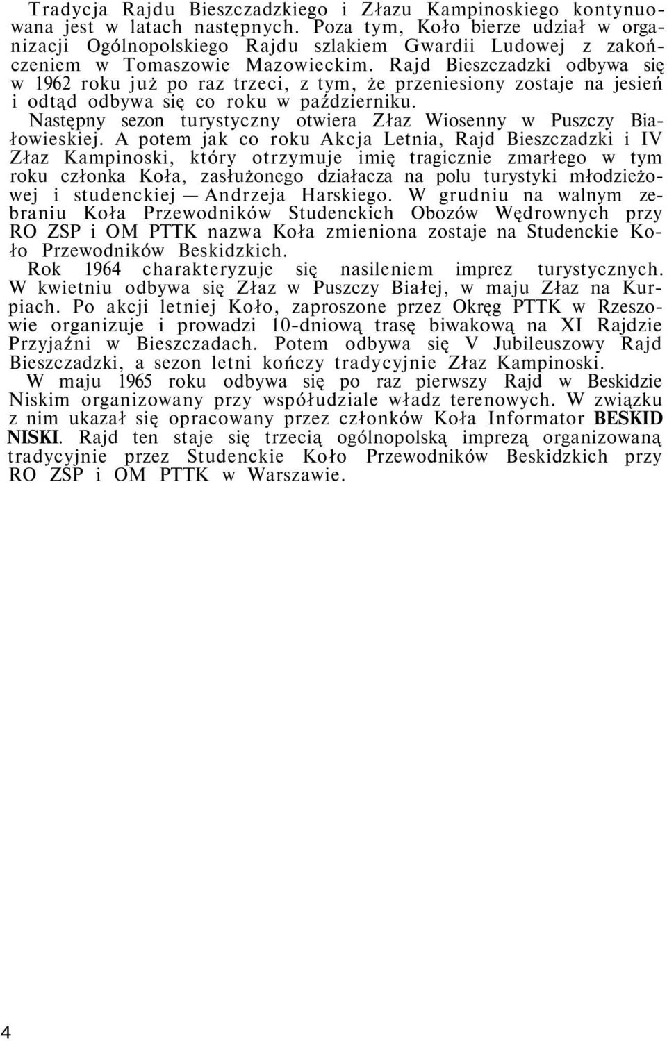 Rajd Bieszczadzki odbywa się w 1962 roku już po raz trzeci, z tym, że przeniesiony zostaje na jesień i odtąd odbywa się co roku w październiku.