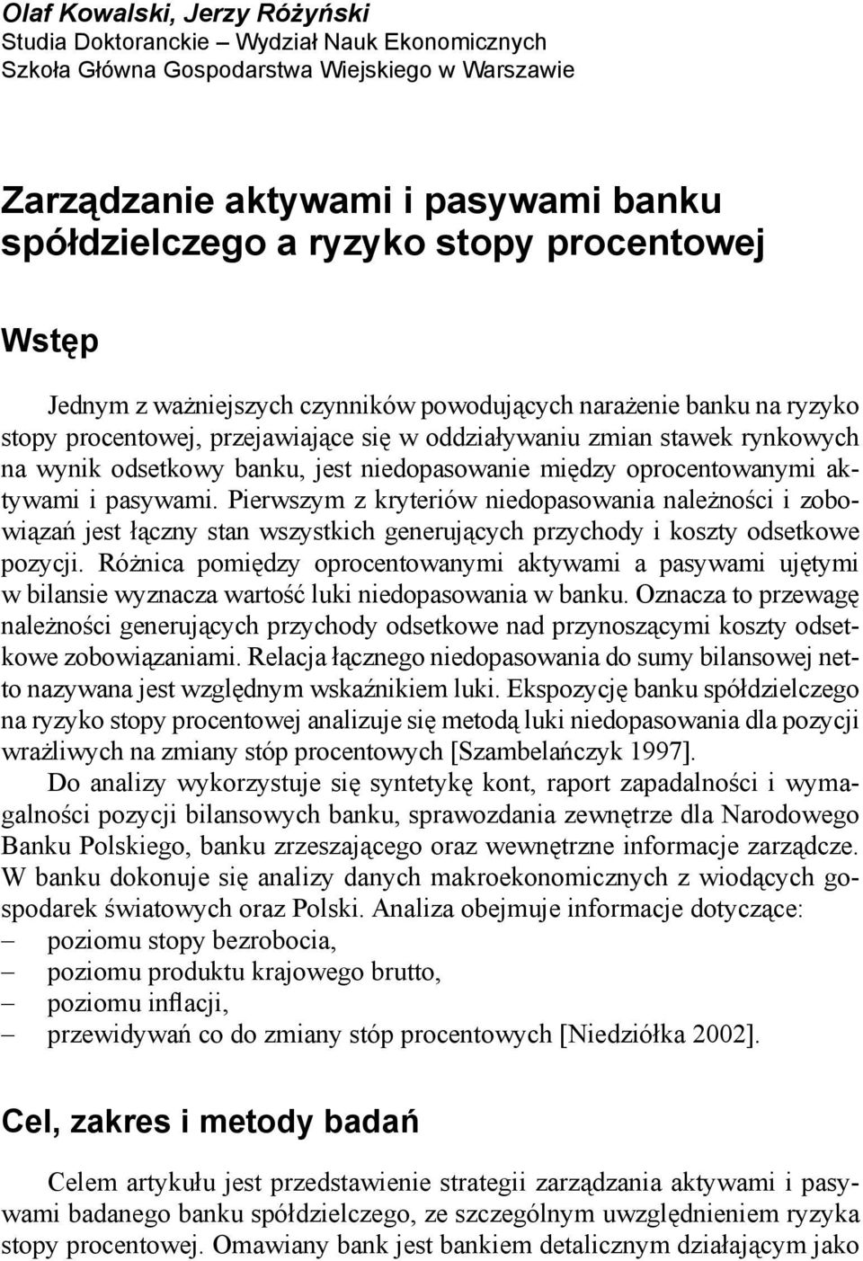 niedopasowanie między oprocentowanymi aktywami i pasywami. Pierwszym z kryteriów niedopasowania należności i zobowiązań jest łączny stan wszystkich generujących przychody i koszty odsetkowe pozycji.