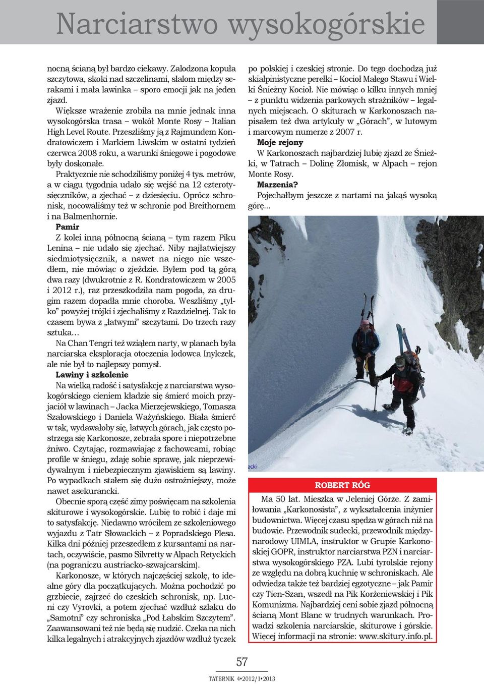 Przeszliśmy ją z Rajmundem Kondratowiczem i Markiem Liwskim w ostatni tydzień czerwca 2008 roku, a warunki śniegowe i pogodowe były doskonałe. Praktycznie nie schodziliśmy poniżej 4 tys.