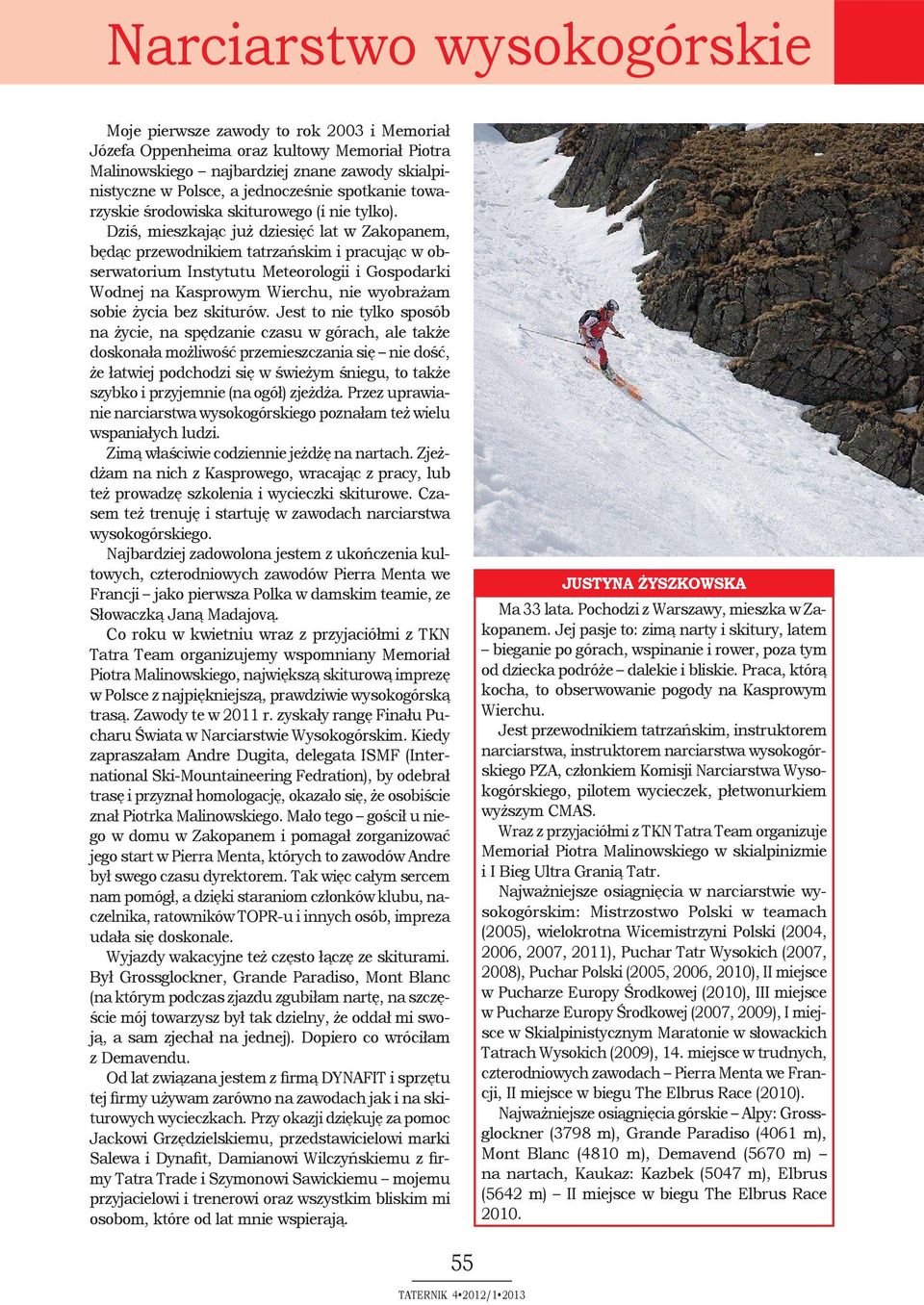 Dziś, mieszkając już dziesięć lat w Zakopanem, będąc przewodnikiem tatrzańskim i pracując w obserwatorium Instytutu Meteorologii i Gospodarki Wodnej na Kasprowym Wierchu, nie wyobrażam sobie życia