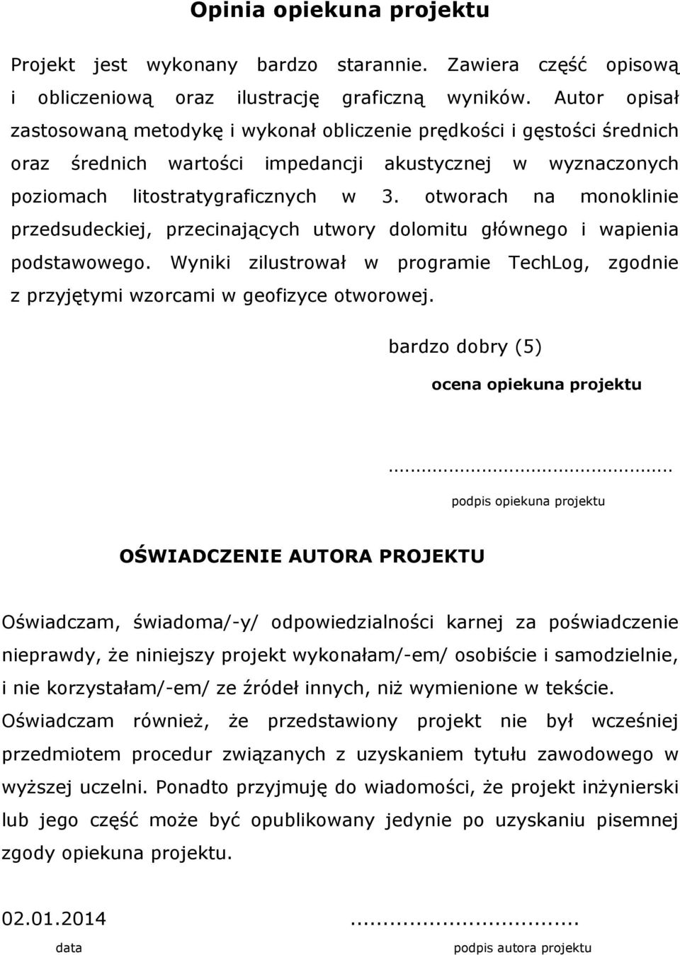 otworach na monoklinie przedsudeckiej, przecinających utwory dolomitu głównego i wapienia podstawowego. Wyniki zilustrował w programie TechLog, zgodnie z przyjętymi wzorcami w geofizyce otworowej.