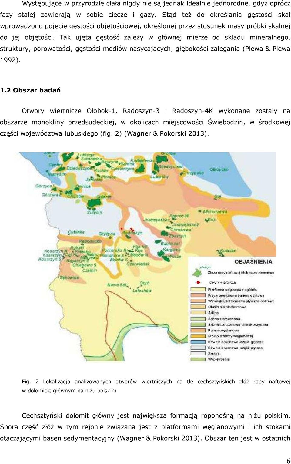 Tak ujęta gęstość zależy w głównej mierze od składu mineralnego, struktury, porowatości, gęstości mediów nasycających, głębokości zalegania (Plewa & Plewa 19