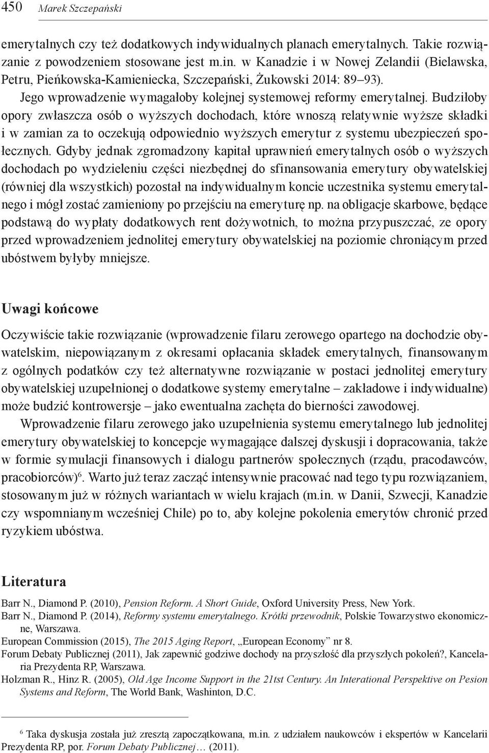 Budziłoby opory zwłaszcza osób o wyższych dochodach, które wnoszą relatywnie wyższe składki i w zamian za to oczekują odpowiednio wyższych emerytur z systemu ubezpieczeń społecznych.