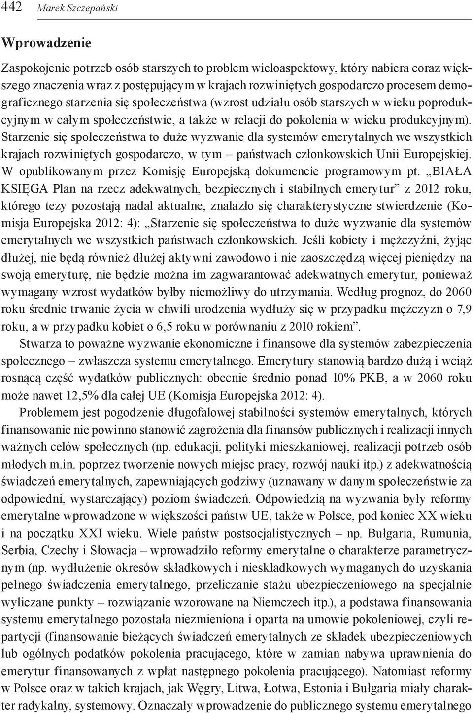 Starzenie się społeczeństwa to duże wyzwanie dla systemów emerytalnych we wszystkich krajach rozwiniętych gospodarczo, w tym państwach członkowskich Unii Europejskiej.