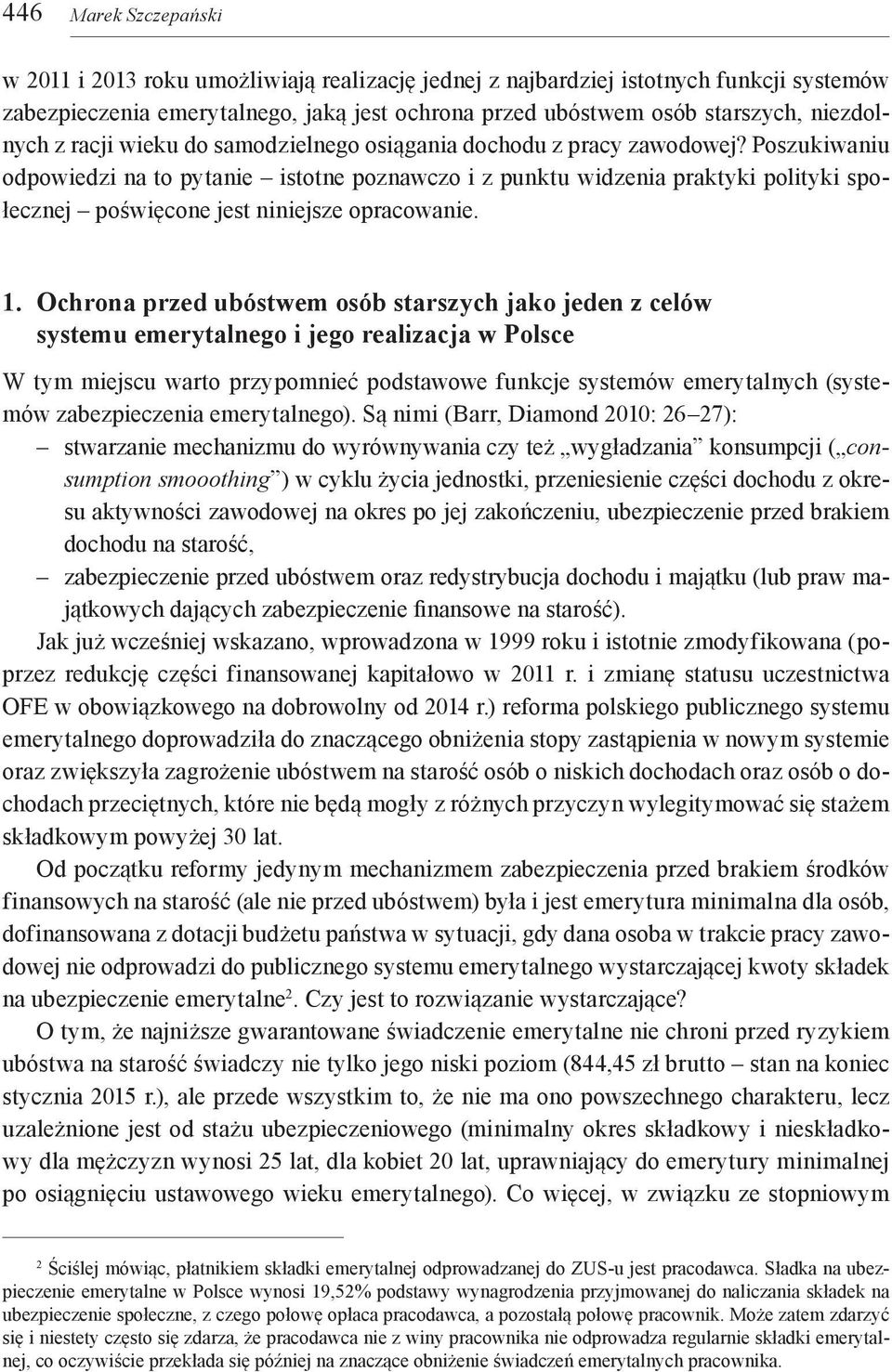 Poszukiwaniu odpowiedzi na to pytanie istotne poznawczo i z punktu widzenia praktyki polityki społecznej poświęcone jest niniejsze opracowanie. 1.