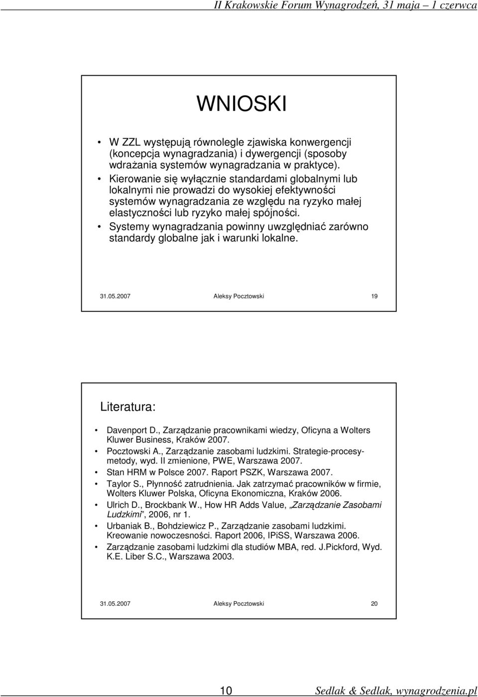 Systemy wynagradzania powinny uwzględniać zarówno standardy globalne jak i warunki lokalne. 31.05.2007 Aleksy Pocztowski 19 Literatura: Davenport D.