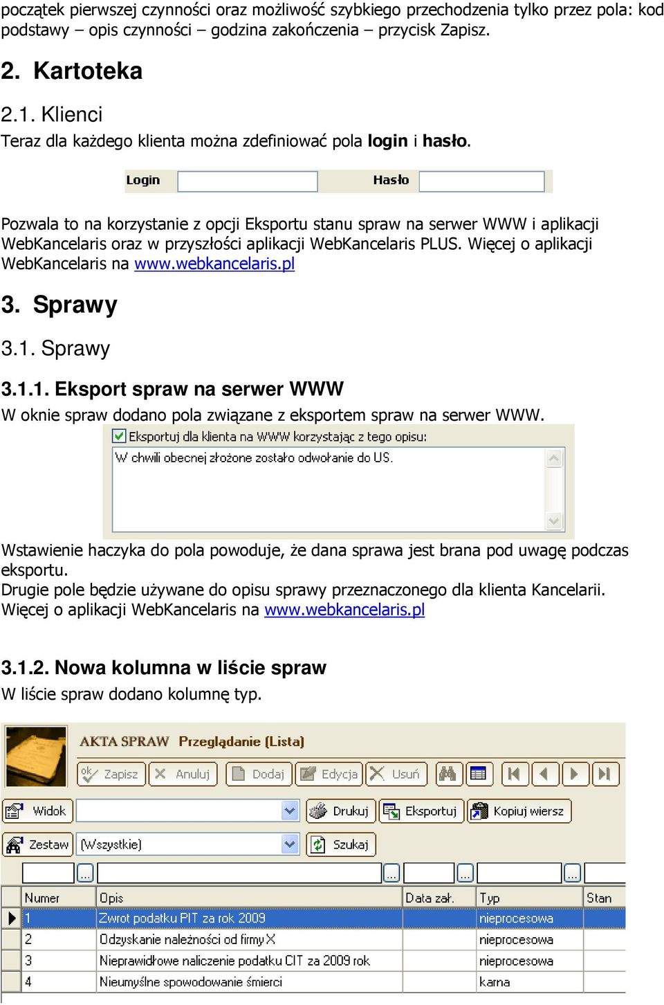 Pozwala to na korzystanie z opcji Eksportu stanu spraw na serwer WWW i aplikacji WebKancelaris oraz w przyszłości aplikacji WebKancelaris PLUS. Więcej o aplikacji WebKancelaris na www.webkancelaris.