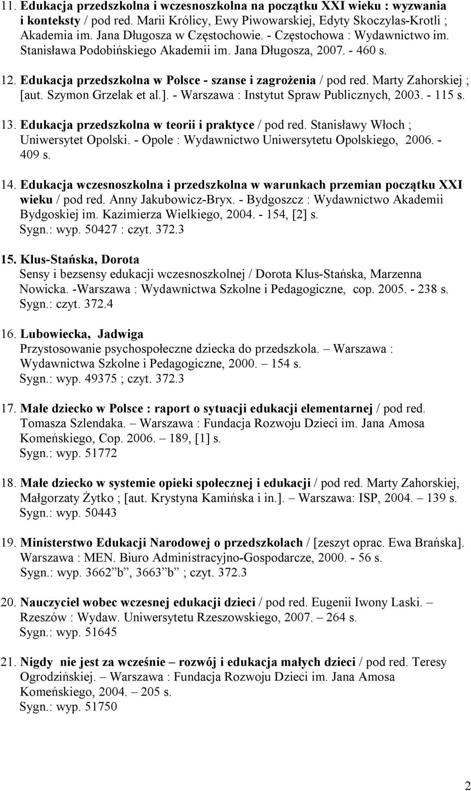 Szymon Grzelak et al.]. - Warszawa : Instytut Spraw Publicznych, 2003. - 115 s. 13. Edukacja przedszkolna w teorii i praktyce / pod red. Stanisławy Włoch ; Uniwersytet Opolski.