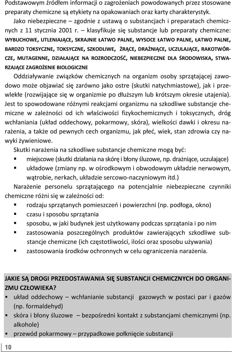 klasyfikuje się substancje lub preparaty chemiczne: WYBUCHOWE, UTLENIAJĄCE, SKRAJNIE ŁATWO PALNE, WYSOCE ŁATWO PALNE, ŁATWO PALNE, BARDZO TOKSYCZNE, TOKSYCZNE, SZKODLIWE, ŻRĄCE, DRAŻNIĄCE,