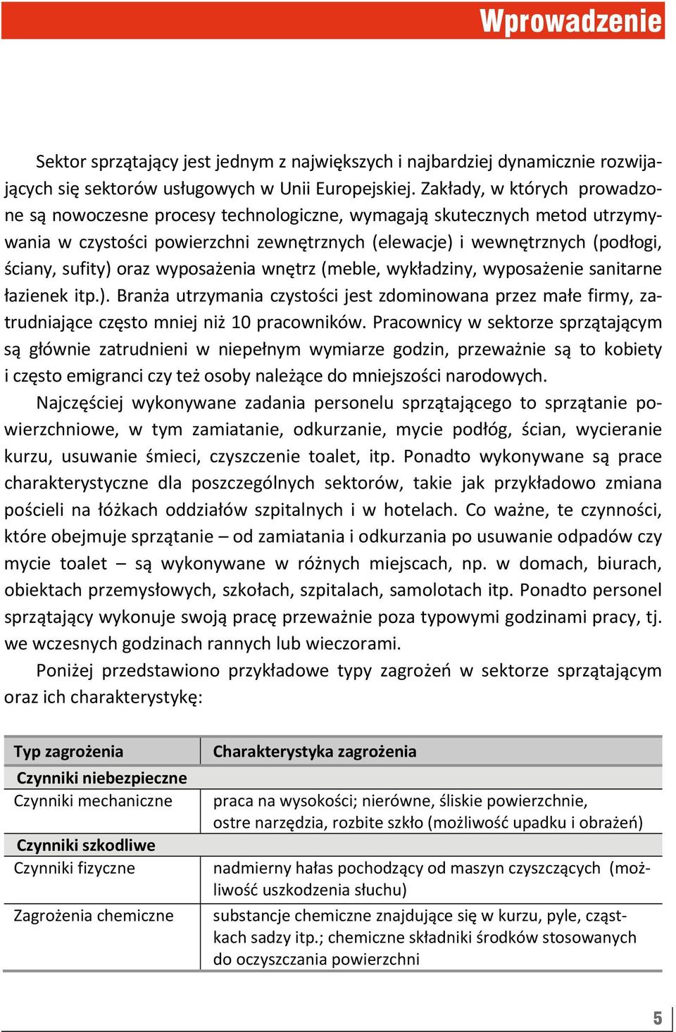 oraz wyposażenia wnętrz (meble, wykładziny, wyposażenie sanitarne łazienek itp.). Branża utrzymania czystości jest zdominowana przez małe firmy, zatrudniające często mniej niż 10 pracowników.