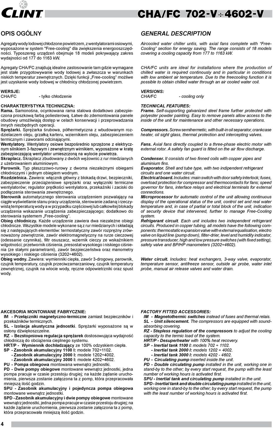 Agregaty CHA/FC znajdują idealne zastosowanie tam gdzie wymagane jest stałe przygotowywanie wody lodowej a zwłaszcza w warunkach niskich temperatur zewnętrznych.