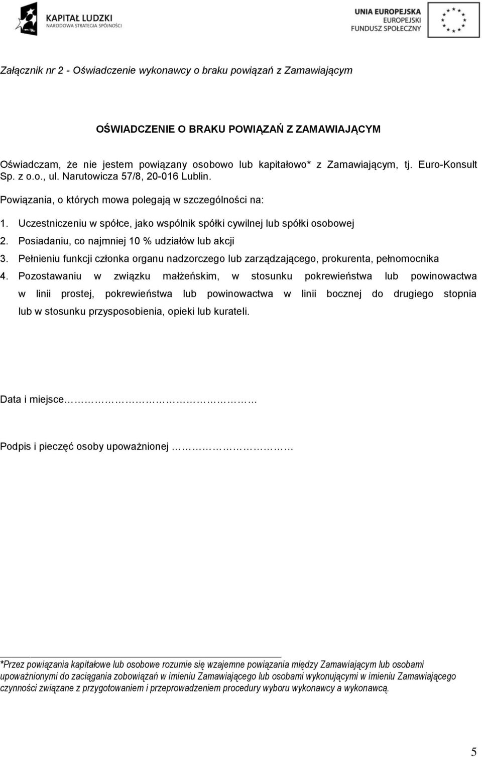 Posiadaniu, co najmniej 10 % udziałów lub akcji 3. Pełnieniu funkcji członka organu nadzorczego lub zarządzającego, prokurenta, pełnomocnika 4.