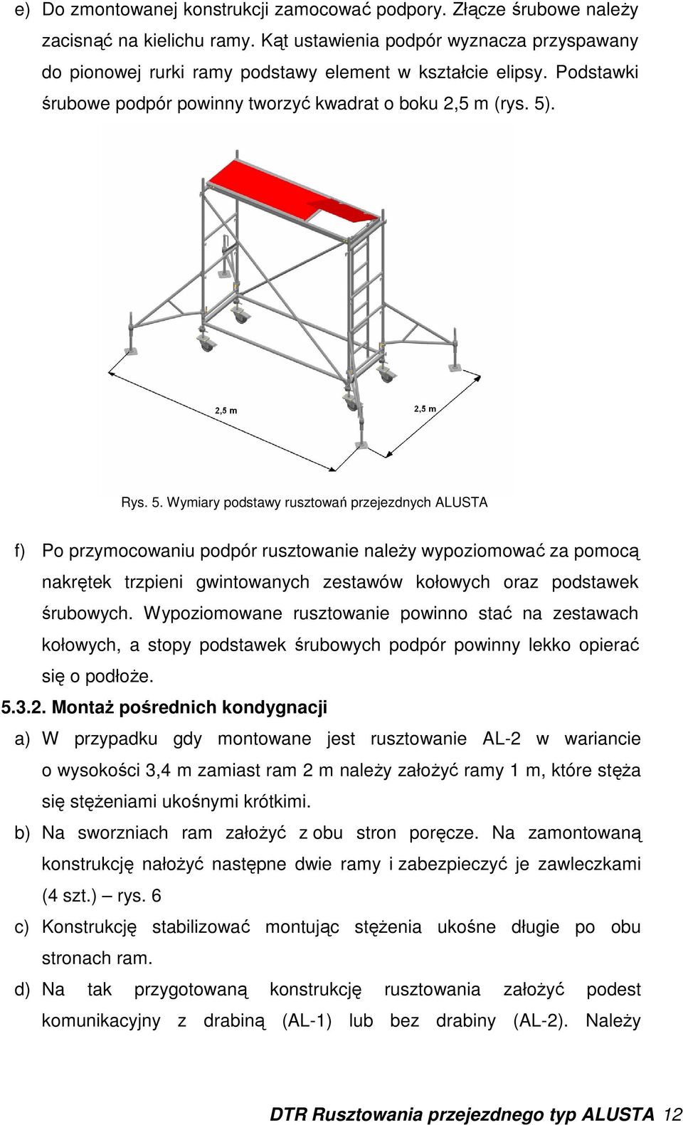 . Rys. 5. Wymiary podstawy rusztowań przejezdnych ALUSTA f) Po przymocowaniu podpór rusztowanie naleŝy wypoziomować za pomocą nakrętek trzpieni gwintowanych zestawów kołowych oraz podstawek śrubowych.