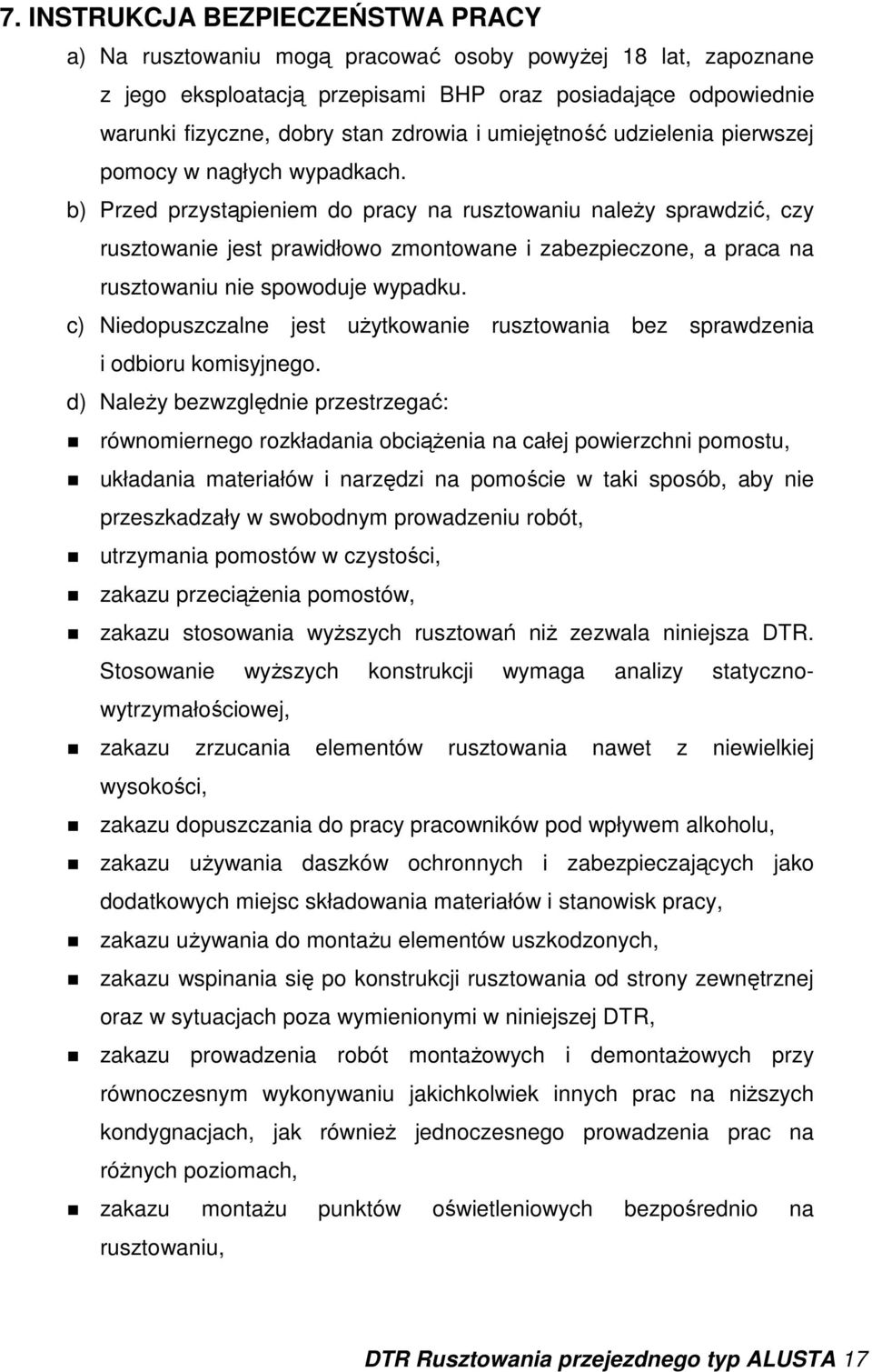 b) Przed przystąpieniem do pracy na rusztowaniu naleŝy sprawdzić, czy rusztowanie jest prawidłowo zmontowane i zabezpieczone, a praca na rusztowaniu nie spowoduje wypadku.