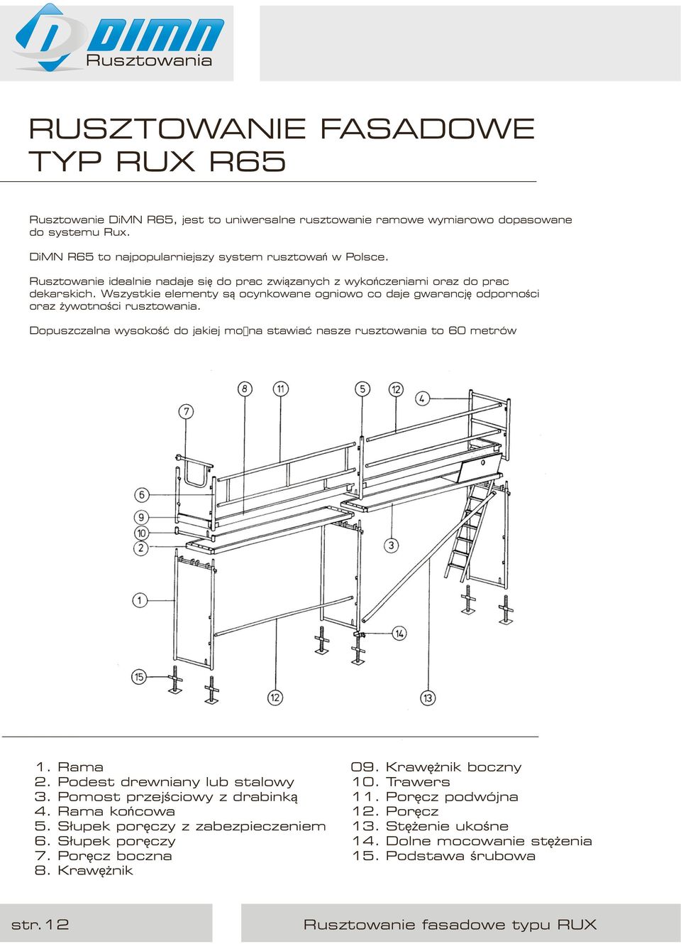 Dopuszczalna wysokość do jakiej można stawiać nasze rusztowania to 60 metrów 1. Rama 2. Podest drewniany lub stalowy 3. Pomost przejściowy z drabinką 4. Rama końcowa 5.
