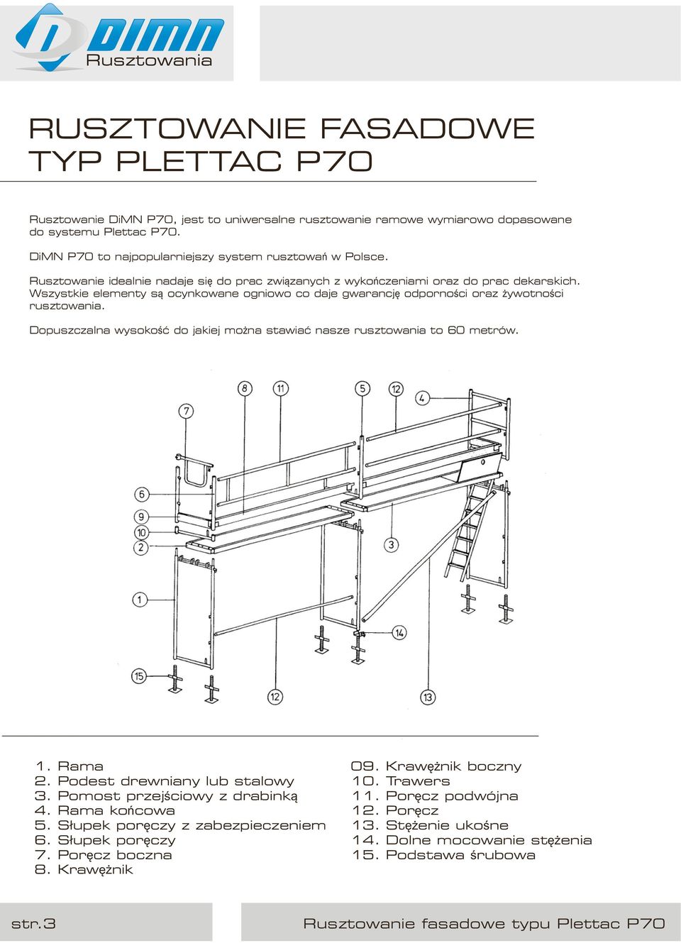 Dopuszczalna wysokość do jakiej można stawiać nasze rusztowania to 60 metrów. 1. Rama 2. Podest drewniany lub stalowy 3. Pomost przejściowy z drabinką 4. Rama końcowa 5.