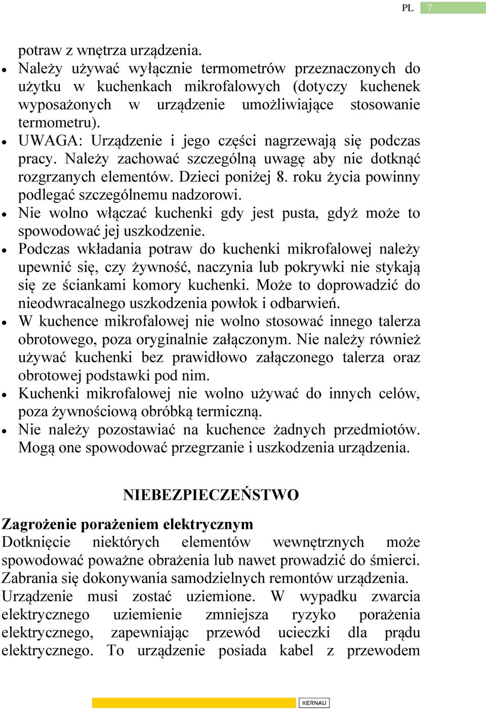 UWAGA: Urządzenie i jego części nagrzewają się podczas pracy. Należy zachować szczególną uwagę aby nie dotknąć rozgrzanych elementów. Dzieci poniżej 8.