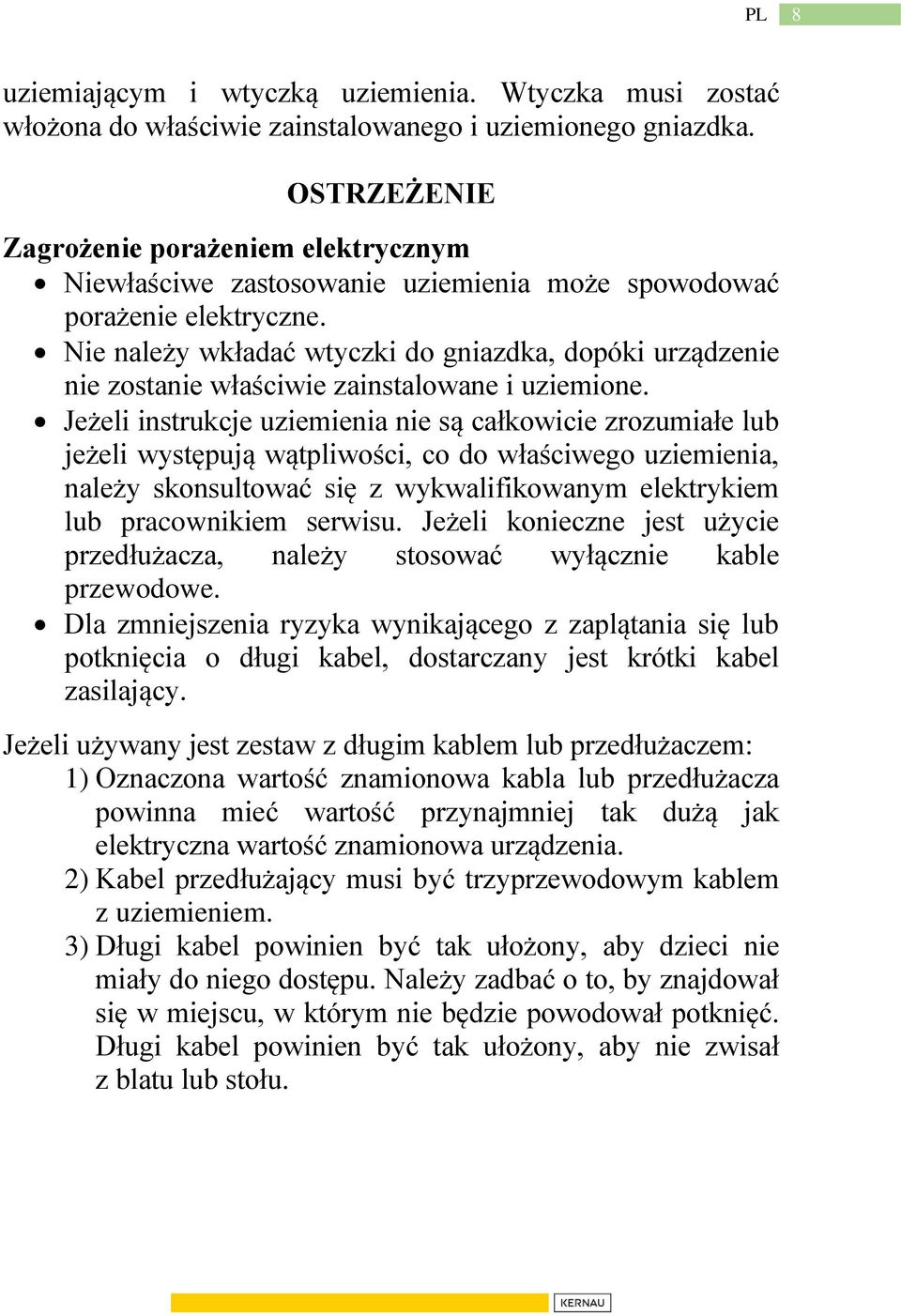 Nie należy wkładać wtyczki do gniazdka, dopóki urządzenie nie zostanie właściwie zainstalowane i uziemione.