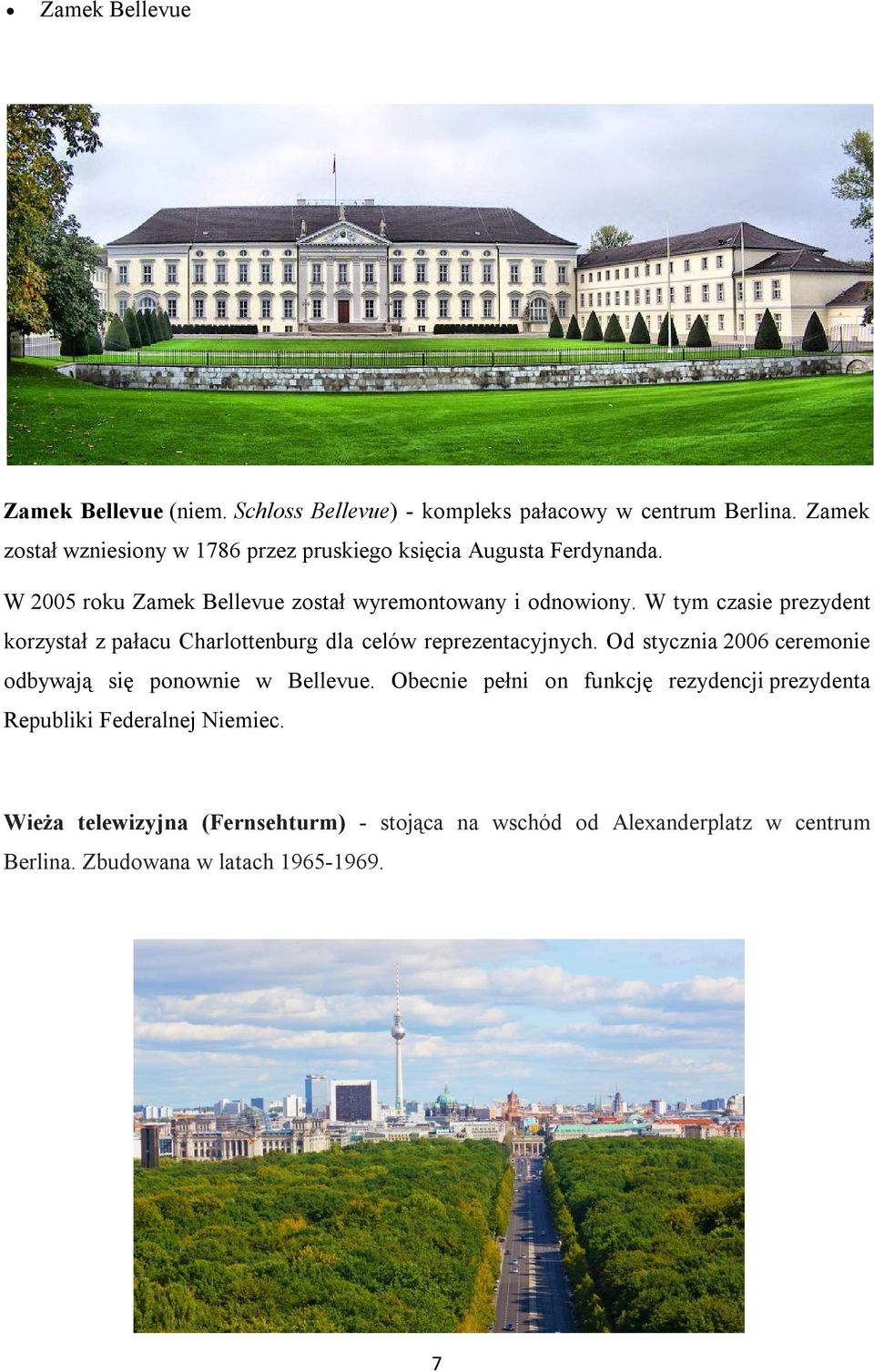 W tym czasie prezydent korzystał z pałacu Charlottenburg dla celów reprezentacyjnych.