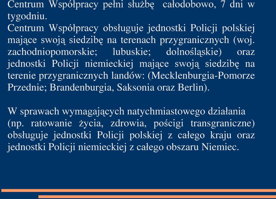 zachodniopomorskie; lubuskie; dolnośląskie) oraz jednostki Policji niemieckiej mające swoją siedzibę na terenie przygranicznych landów: