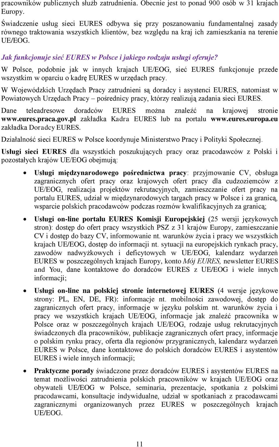 Jak funkcjonuje sieć EURES w Polsce i jakiego rodzaju usługi oferuje? W Polsce, podobnie jak w innych krajach UE/EOG, sieć EURES funkcjonuje przede wszystkim w oparciu o kadrę EURES w urzędach pracy.